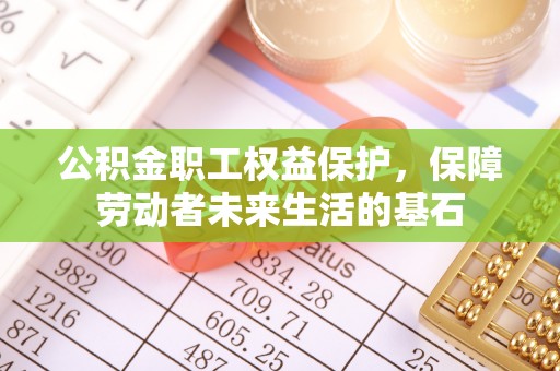 大观公积金职工权益保护，保障劳动者未来生活的基石