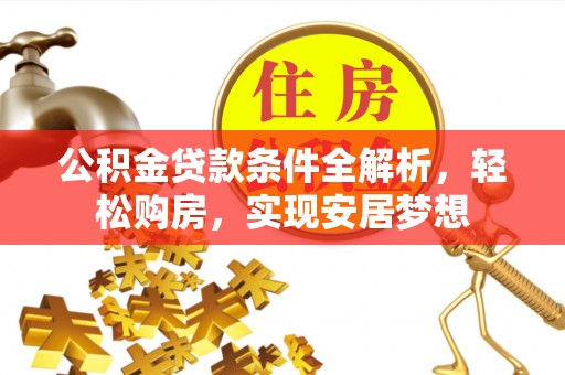 大观公积金贷款条件全解析，轻松购房，实现安居梦想
