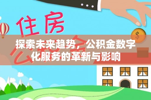 大观探索未来趋势，公积金数字化服务的革新与影响