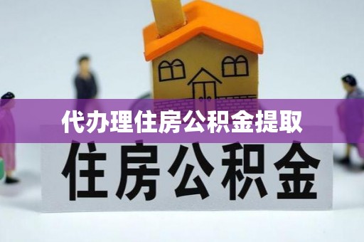 大观代办理住房公积金提取