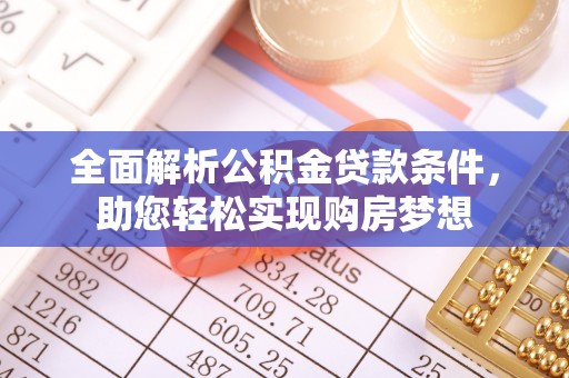 大观全面解析公积金贷款条件，助您轻松实现购房梦想