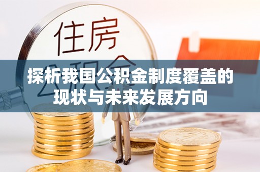 大观探析我国公积金制度覆盖的现状与未来发展方向