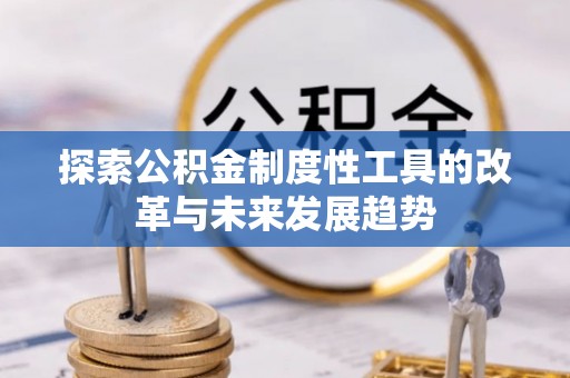 大观探索公积金制度性工具的改革与未来发展趋势