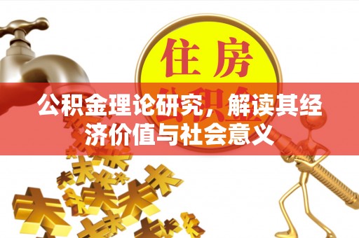 大观公积金理论研究，解读其经济价值与社会意义