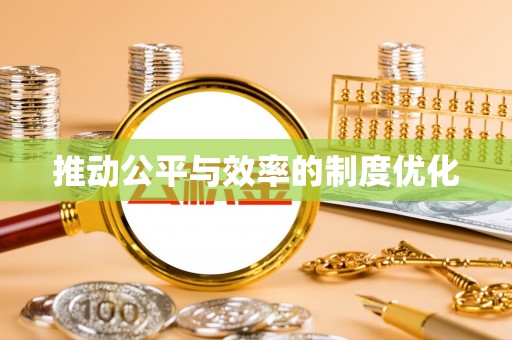 大观推动公平与效率的制度优化