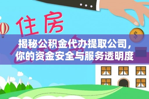 大观揭秘公积金代办提取公司，你的资金安全与服务透明度全解析