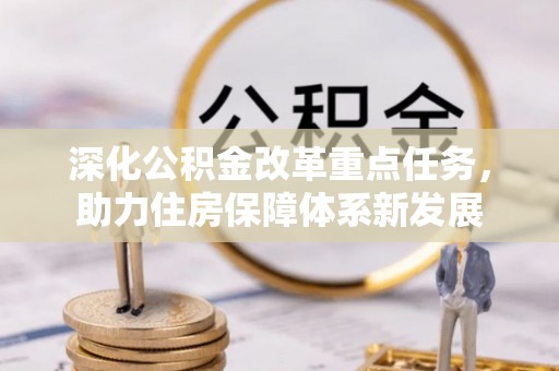 大观深化公积金改革重点任务，助力住房保障体系新发展
