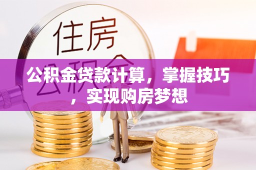 大观公积金贷款计算，掌握技巧，实现购房梦想