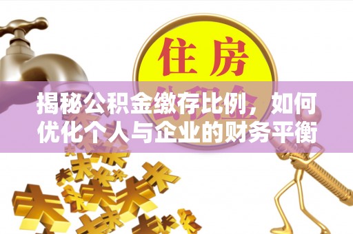 大观揭秘公积金缴存比例，如何优化个人与企业的财务平衡