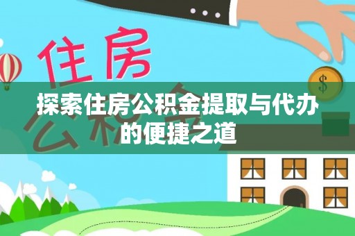 大观探索住房公积金提取与代办的便捷之道