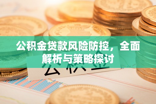 大观公积金贷款风险防控，全面解析与策略探讨
