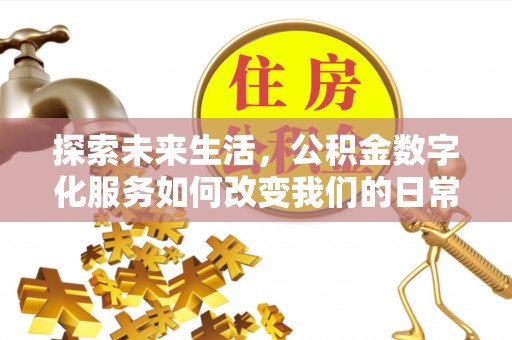 大观探索未来生活，公积金数字化服务如何改变我们的日常