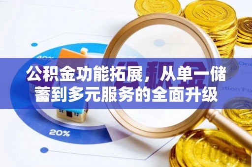 大观公积金功能拓展，从单一储蓄到多元服务的全面升级