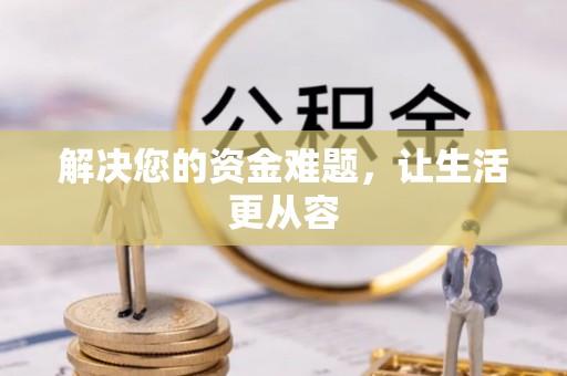 大观解决您的资金难题，让生活更从容