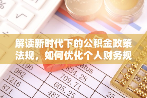 大观解读新时代下的公积金政策法规，如何优化个人财务规划
