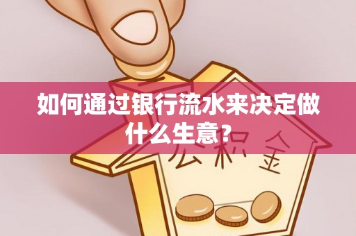 大观如何通过银行流水来决定做什么生意？