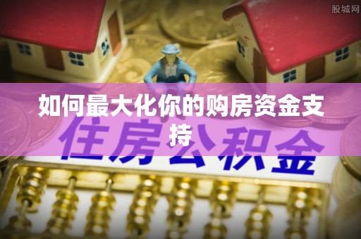 大观如何最大化你的购房资金支持