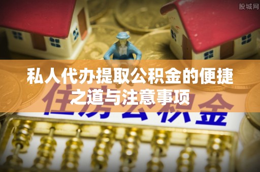 大观私人代办提取公积金的便捷之道与注意事项