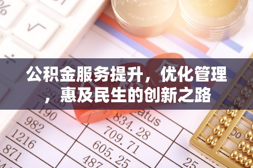大观公积金服务提升，优化管理，惠及民生的创新之路