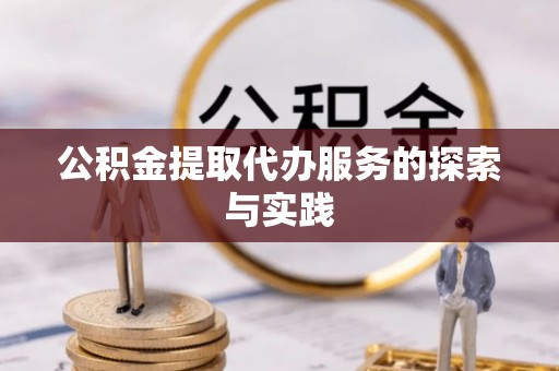 大观公积金提取代办服务的探索与实践